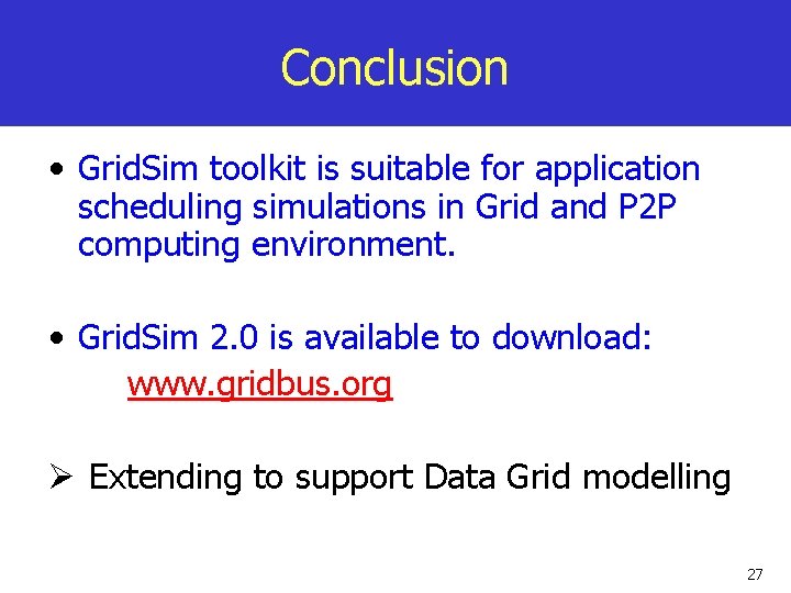 Conclusion • Grid. Sim toolkit is suitable for application scheduling simulations in Grid and