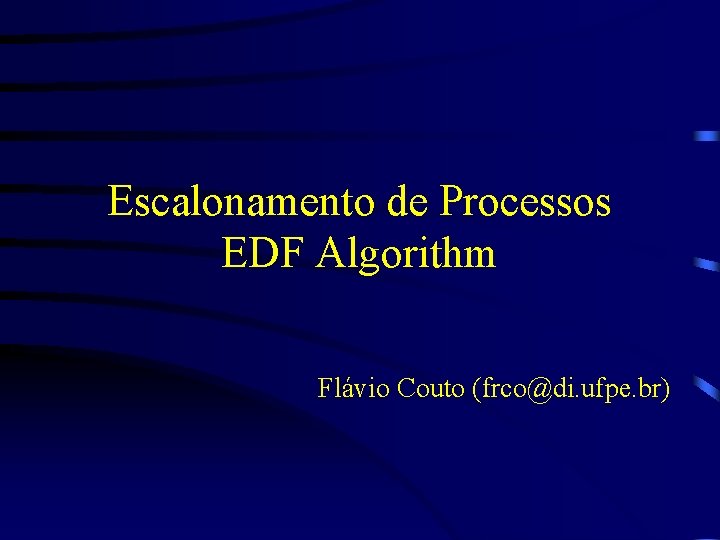 Escalonamento de Processos EDF Algorithm Flávio Couto (frco@di. ufpe. br) 