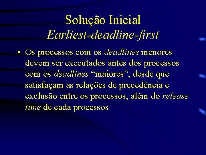 Solução Inicial Earliest-deadline-first • Os processos com os deadlines menores devem ser executados antes
