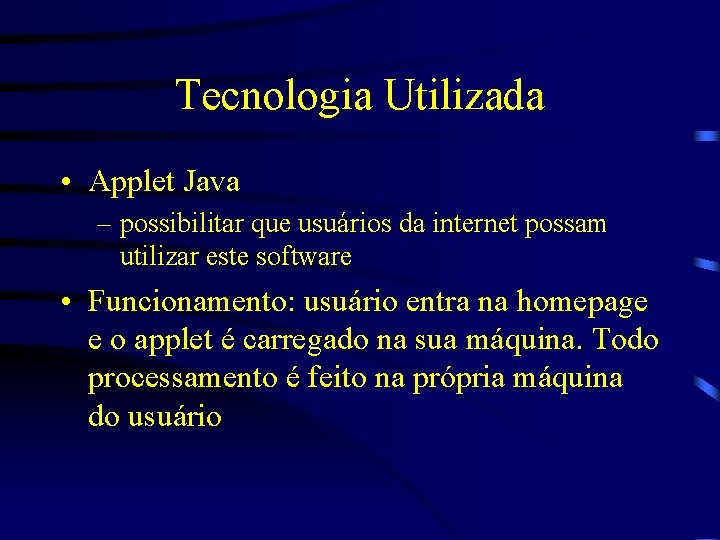 Tecnologia Utilizada • Applet Java – possibilitar que usuários da internet possam utilizar este