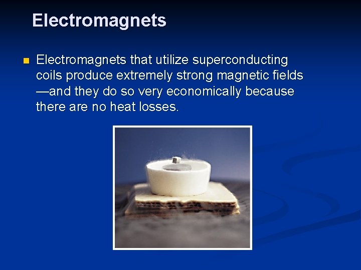 Electromagnets n Electromagnets that utilize superconducting coils produce extremely strong magnetic fields —and they