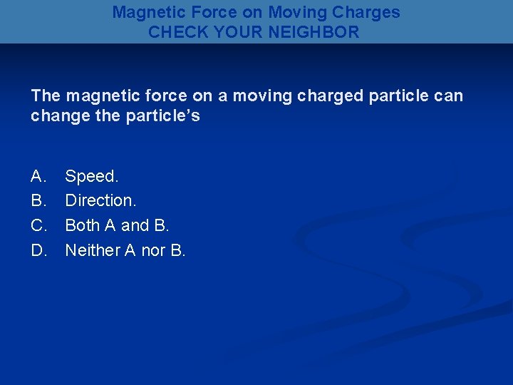 Magnetic Force on Moving Charges CHECK YOUR NEIGHBOR The magnetic force on a moving