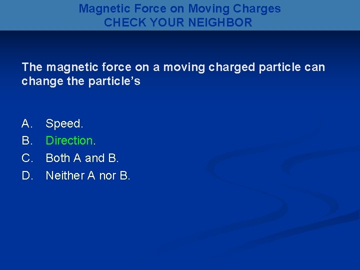 Magnetic Force on Moving Charges CHECK YOUR NEIGHBOR The magnetic force on a moving