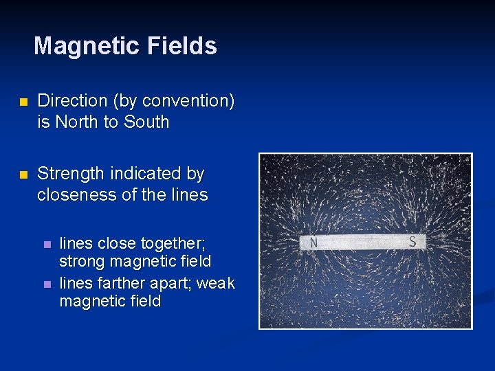 Magnetic Fields n Direction (by convention) is North to South n Strength indicated by