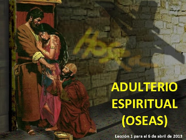 ADULTERIO ESPIRITUAL (OSEAS) Lección 1 para el 6 de abril de 2013 