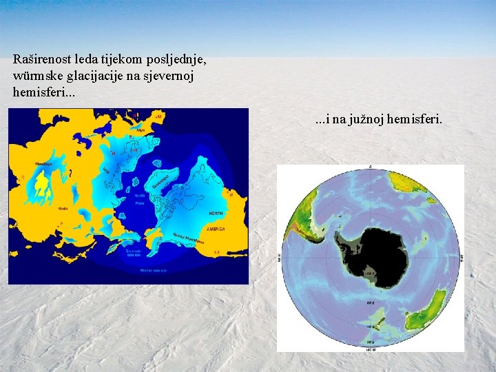 Raširenost leda tijekom posljednje, würmske glacije na sjevernoj hemisferi. . . i na južnoj