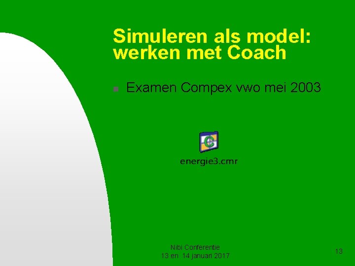 Simuleren als model: werken met Coach n Examen Compex vwo mei 2003 Nibi Conferentie Simuleren als model: werken met Coach n Examen Compex vwo mei 2003 Nibi Conferentie