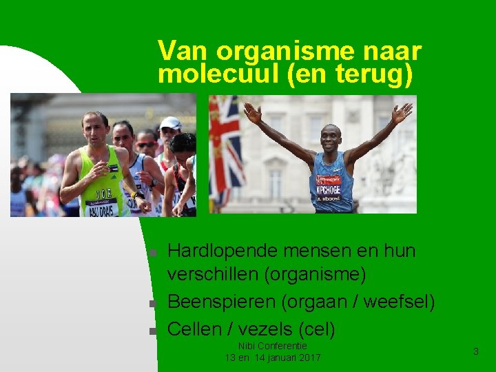 Van organisme naar molecuul (en terug) n n n Hardlopende mensen en hun verschillen Van organisme naar molecuul (en terug) n n n Hardlopende mensen en hun verschillen