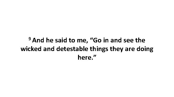 9 And he said to me, “Go in and see the wicked and detestable