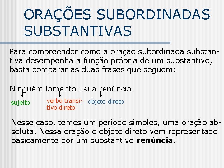 ORAÇÕES SUBORDINADAS SUBSTANTIVAS Para compreender como a oração subordinada substantiva desempenha a função própria