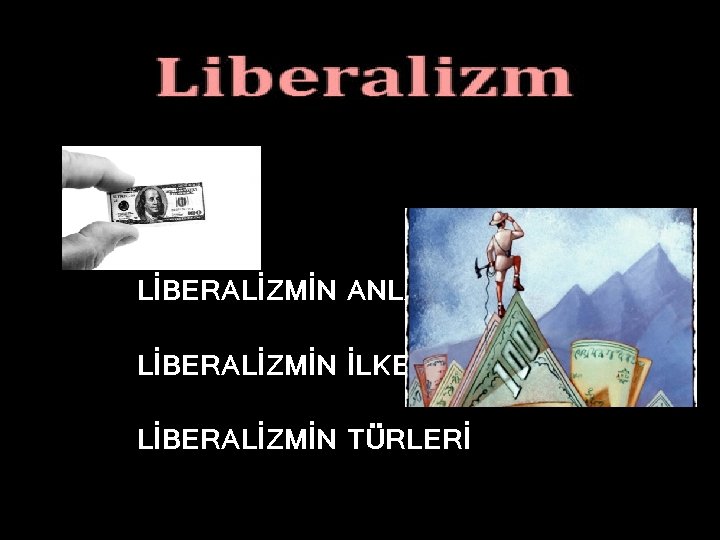 LİBERALİZMİN ANLAMI LİBERALİZMİN İLKELERİ LİBERALİZMİN TÜRLERİ 