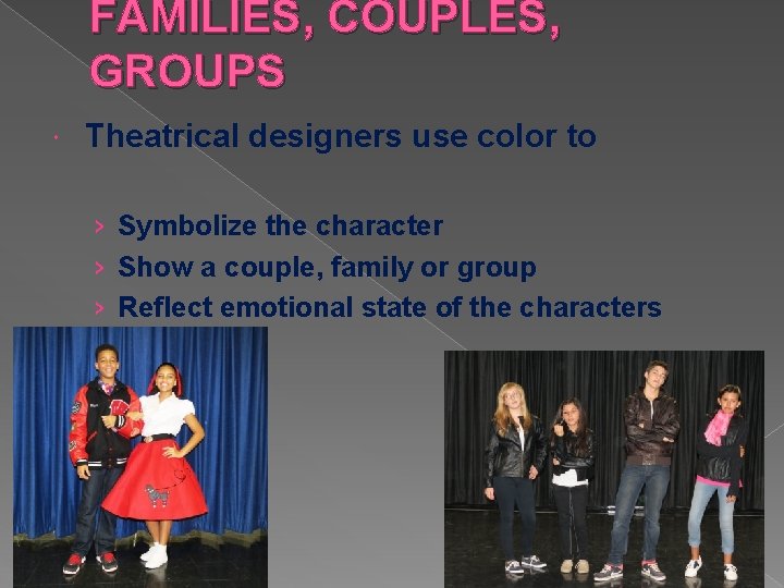 FAMILIES, COUPLES, GROUPS Theatrical designers use color to › Symbolize the character › Show