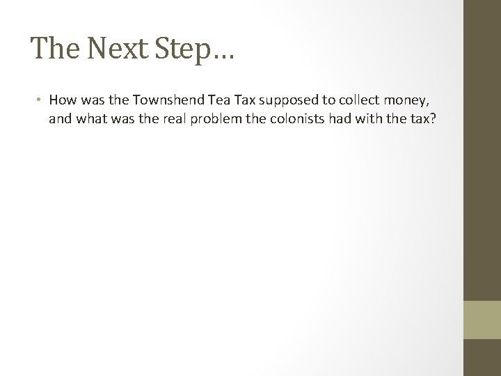 The Next Step… • How was the Townshend Tea Tax supposed to collect money,