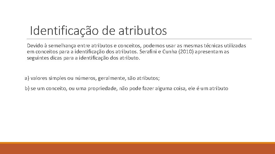 Identificação de atributos Devido à semelhança entre atributos e conceitos, podemos usar as mesmas