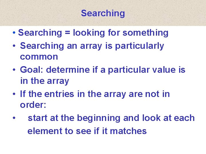 Searching • Searching = looking for something • Searching an array is particularly common