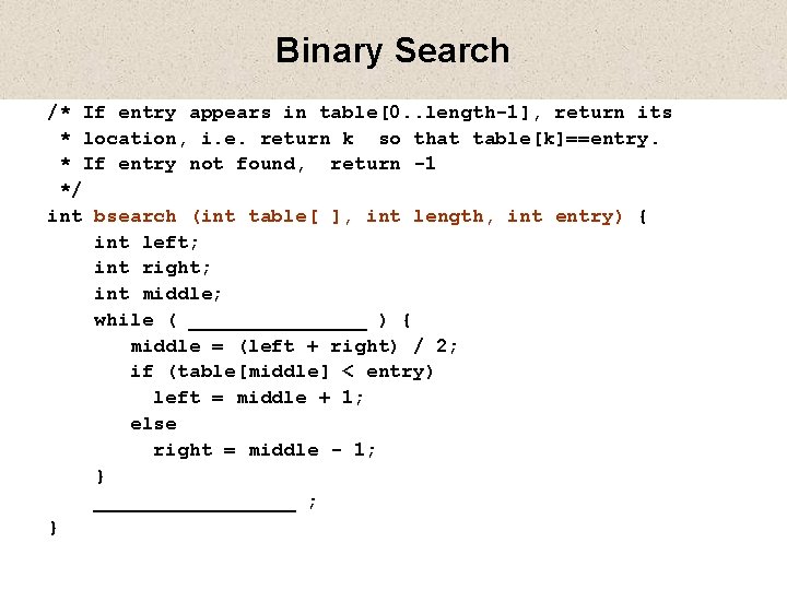 Binary Search /* If entry appears in table[0. . length-1], return its * location,