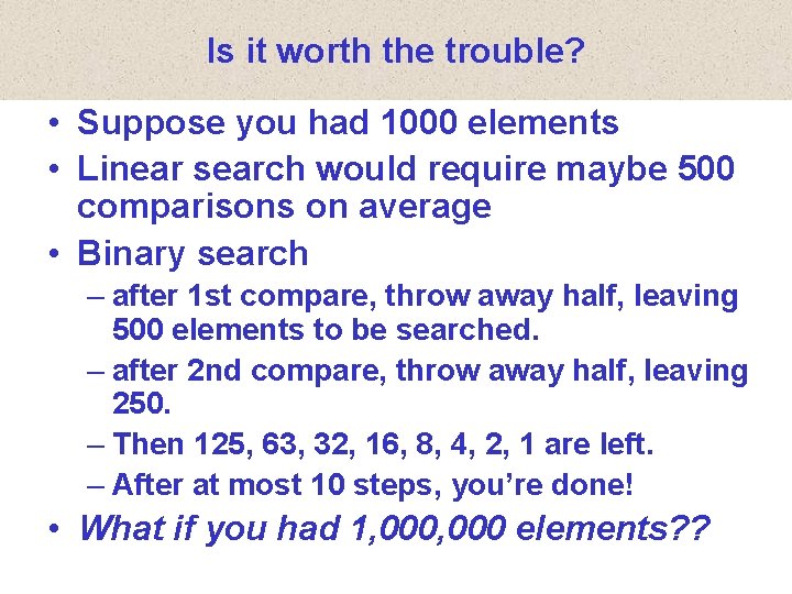 Is it worth the trouble? • Suppose you had 1000 elements • Linear search