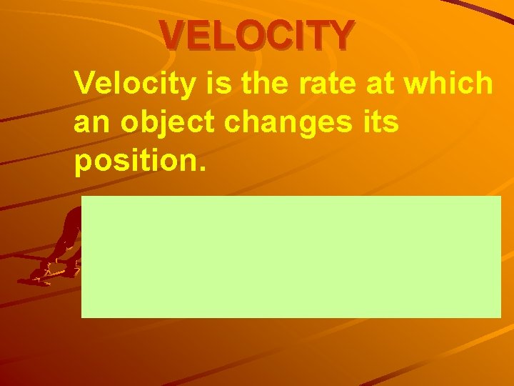 VELOCITY Velocity is the rate at which an object changes its position. 