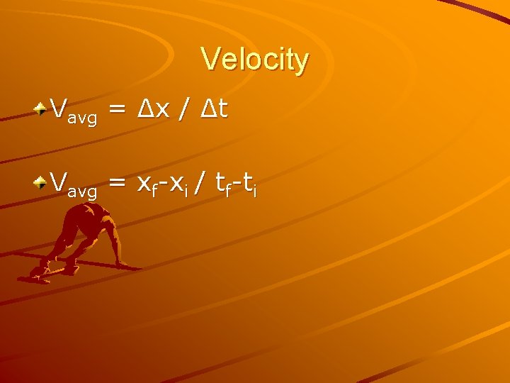 Velocity Vavg = ∆x / ∆t Vavg = xf-xi / tf-ti 