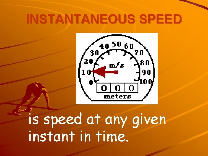 INSTANTANEOUS SPEED is speed at any given instant in time. 