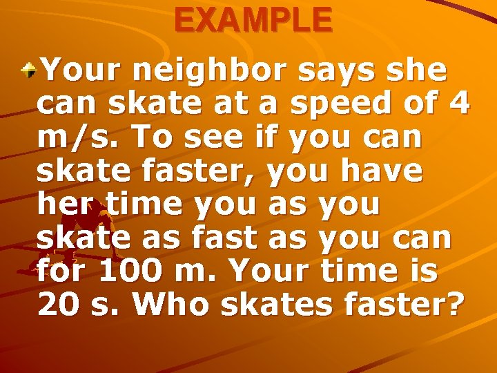 EXAMPLE Your neighbor says she can skate at a speed of 4 m/s. To