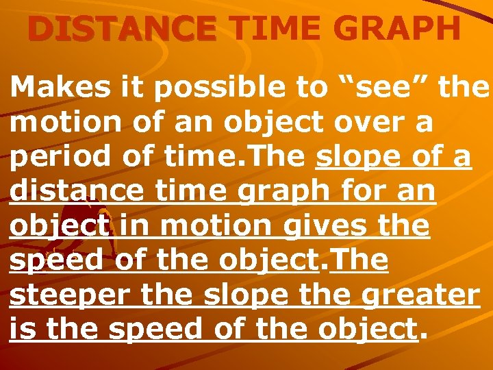 DISTANCE TIME GRAPH Makes it possible to “see” the motion of an object over