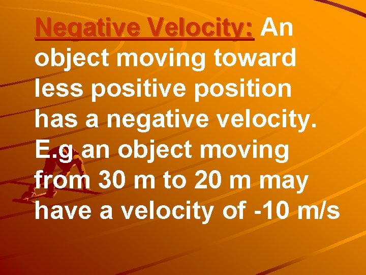 Negative Velocity: An object moving toward less positive position has a negative velocity. E.