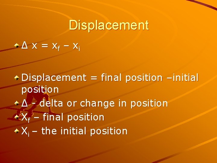Displacement ∆ x = x f – xi Displacement = final position –initial position