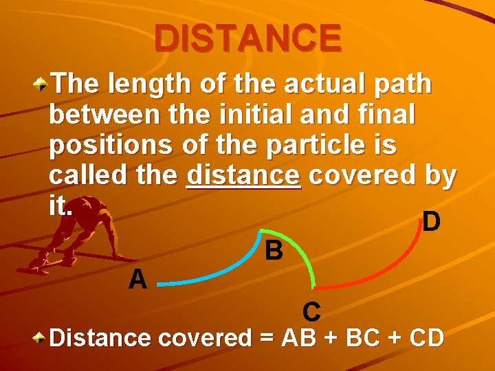 DISTANCE The length of the actual path between the initial and final positions of