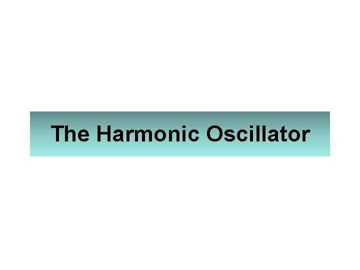 The Harmonic Oscillator 