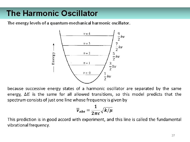 The Harmonic Oscillator The energy levels of a quantum-mechanical harmonic oscillator. 27 