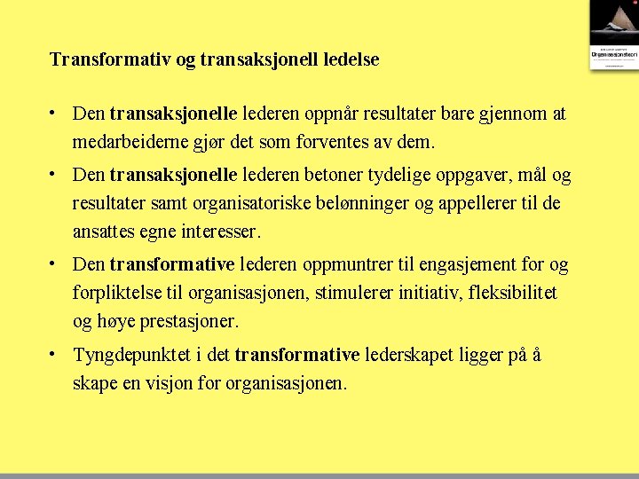 Transformativ og transaksjonell ledelse • Den transaksjonelle lederen oppnår resultater bare gjennom at medarbeiderne