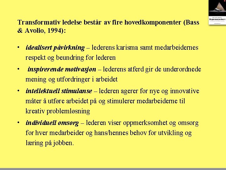 Transformativ ledelse består av fire hovedkomponenter (Bass & Avolio, 1994): • idealisert påvirkning –