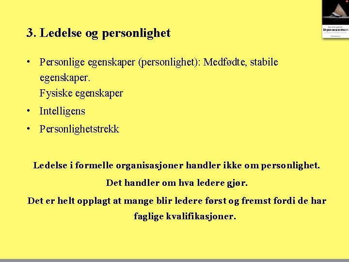 3. Ledelse og personlighet • Personlige egenskaper (personlighet): Medfødte, stabile egenskaper. Fysiske egenskaper •