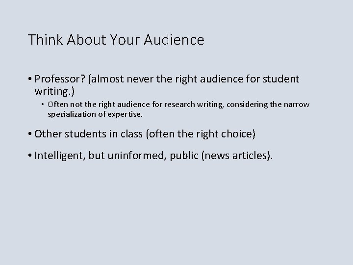 Think About Your Audience • Professor? (almost never the right audience for student writing.