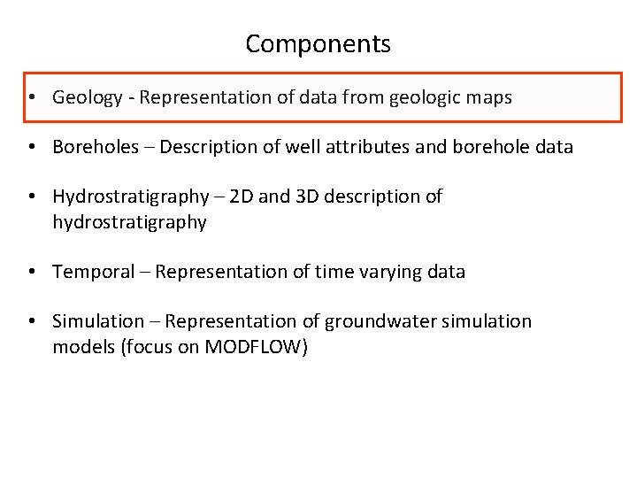 Components • Geology - Representation of data from geologic maps • Boreholes – Description