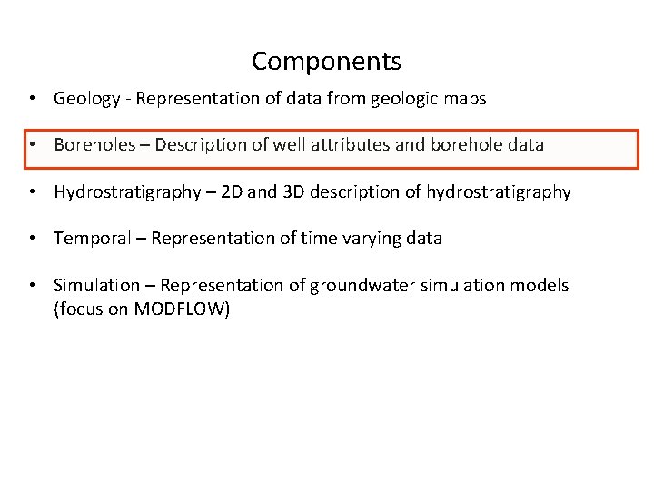 Components • Geology - Representation of data from geologic maps • Boreholes – Description