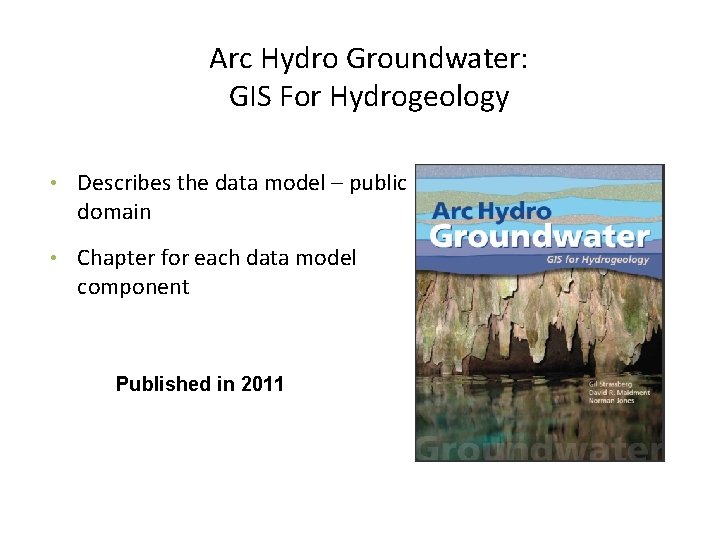 Arc Hydro Groundwater: GIS For Hydrogeology • Describes the data model – public domain