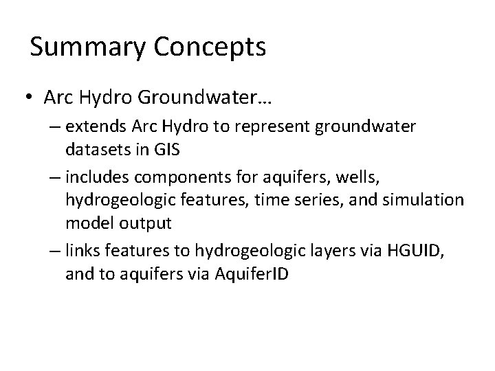 Summary Concepts • Arc Hydro Groundwater… – extends Arc Hydro to represent groundwater datasets