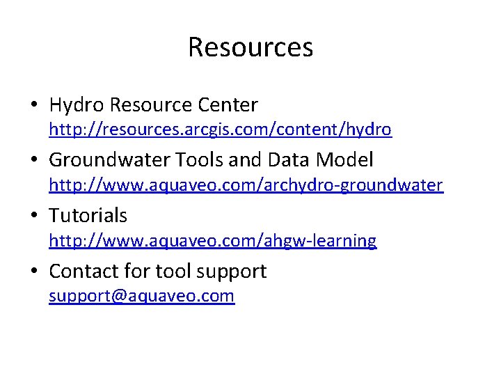 Resources • Hydro Resource Center http: //resources. arcgis. com/content/hydro • Groundwater Tools and Data