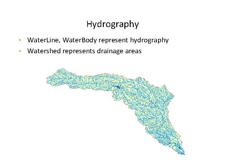 Hydrography Water. Line, Water. Body represent hydrography • Watershed represents drainage areas • 