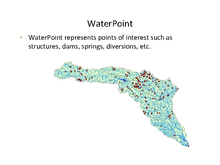 Water. Point • Water. Point represents points of interest such as structures, dams, springs,