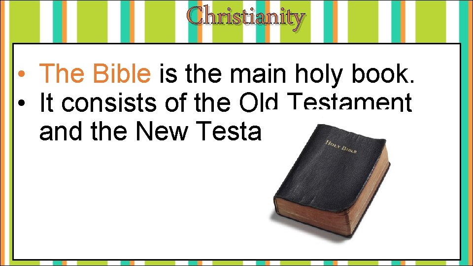 Christianity • The Bible is the main holy book. • It consists of the