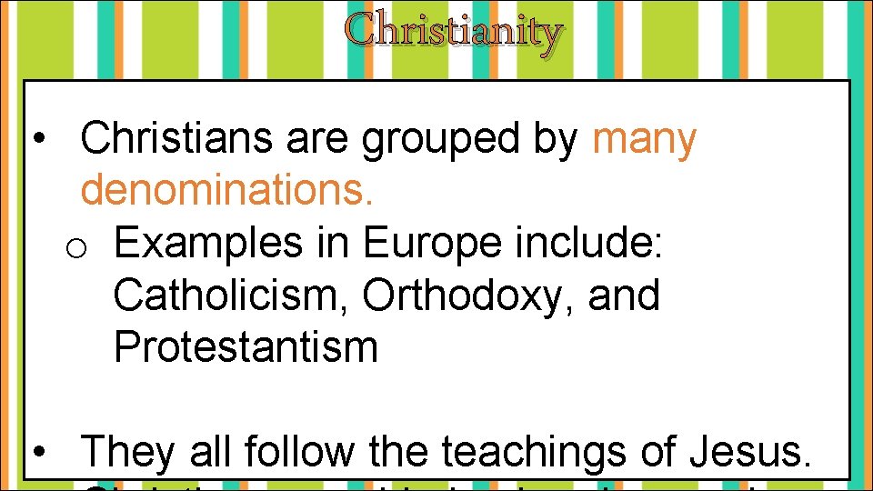 Christianity • Christians are grouped by many denominations. o Examples in Europe include: Catholicism,