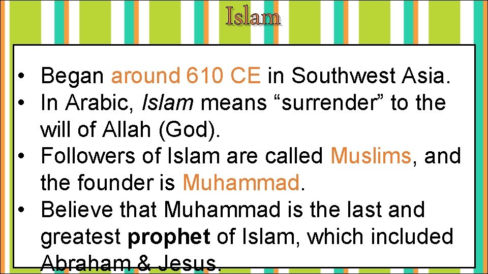 Islam • Began around 610 CE in Southwest Asia. • In Arabic, Islam means