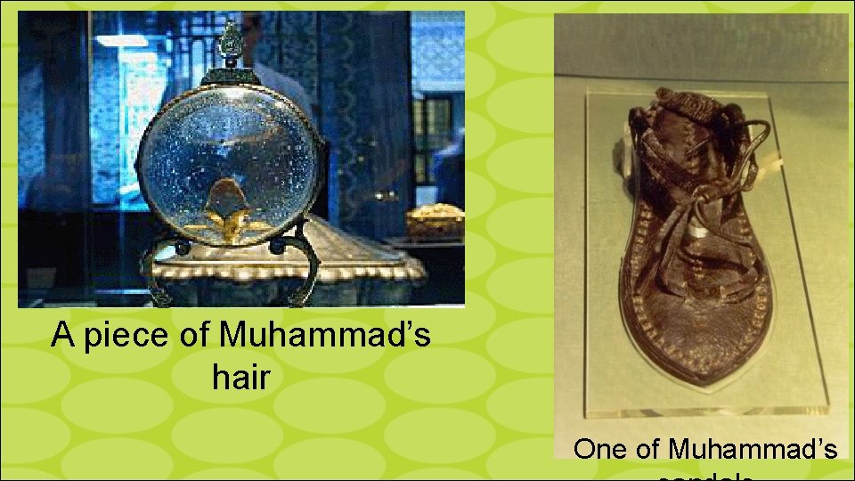 A piece of Muhammad’s hair One of Muhammad’s 