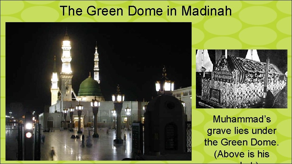 The Green Dome in Madinah Muhammad’s grave lies under the Green Dome. (Above is