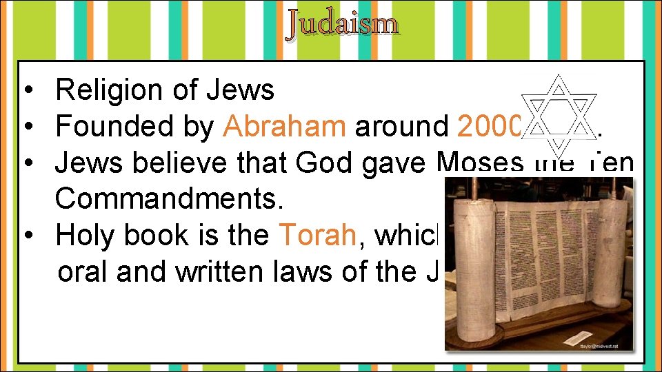 Judaism • Religion of Jews • Founded by Abraham around 2000 BCE. • Jews