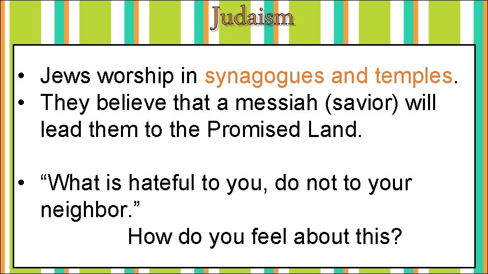 Judaism • Jews worship in synagogues and temples. • They believe that a messiah