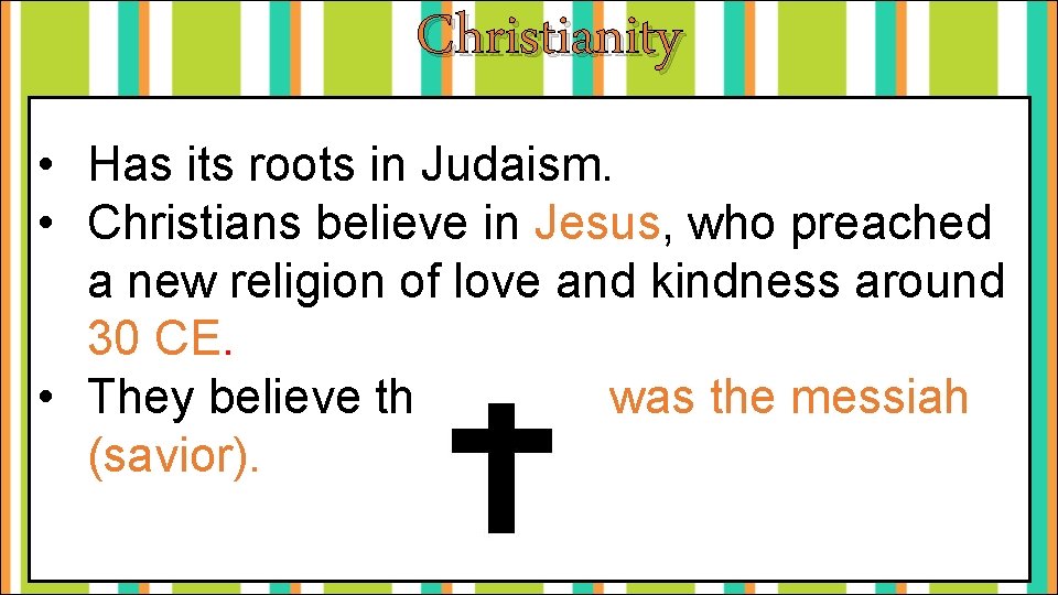 Christianity • Has its roots in Judaism. • Christians believe in Jesus, who preached